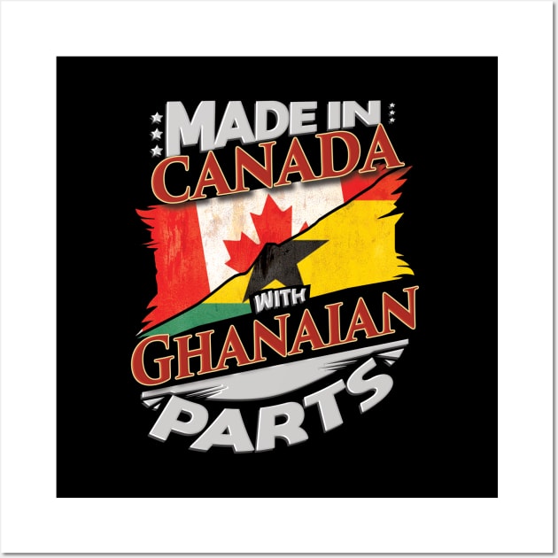 Made In Canada With Ghanaian Parts - Gift for Ghanaian From Ghana Wall Art by Country Flags